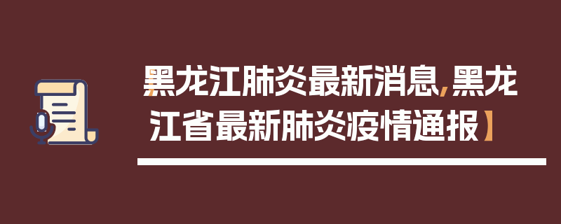 【黑龙江肺炎最新消息,黑龙江省最新肺炎疫情通报】