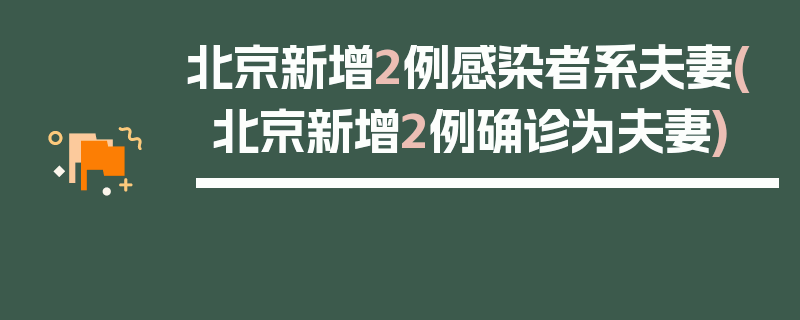 北京新增2例感染者系夫妻(北京新增2例确诊为夫妻)