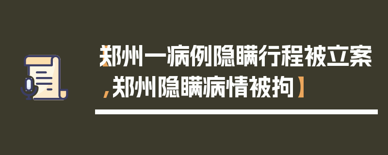 【郑州一病例隐瞒行程被立案,郑州隐瞒病情被拘】
