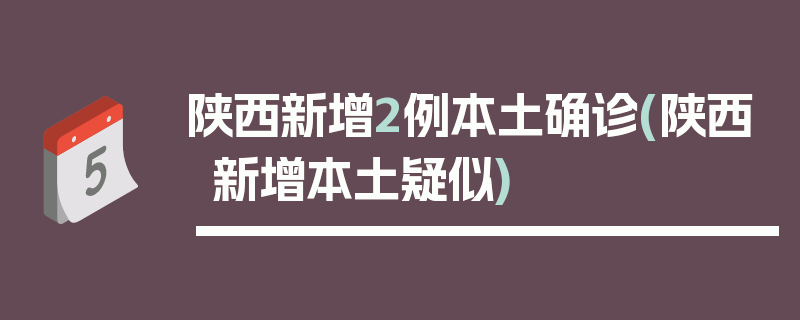 陕西新增2例本土确诊(陕西新增本土疑似)