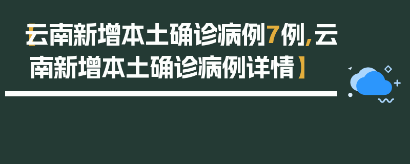 【云南新增本土确诊病例7例,云南新增本土确诊病例详情】