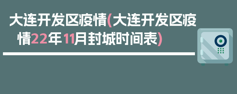 大连开发区疫情(大连开发区疫情22年11月封城时间表)