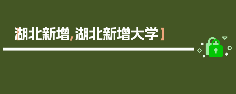 【湖北新增,湖北新增大学】