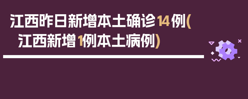 江西昨日新增本土确诊14例(江西新增1例本土病例)