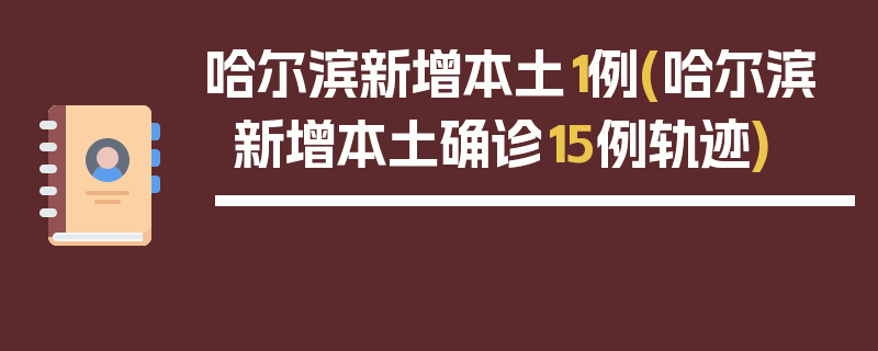 哈尔滨新增本土1例(哈尔滨新增本土确诊15例轨迹)
