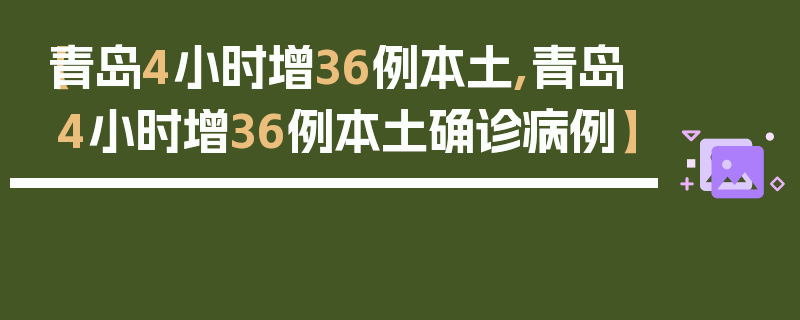 【青岛4小时增36例本土,青岛4小时增36例本土确诊病例】