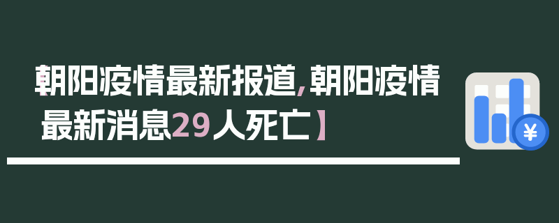 【朝阳疫情最新报道,朝阳疫情最新消息29人死亡】