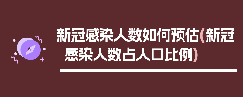 新冠感染人数如何预估(新冠感染人数占人口比例)