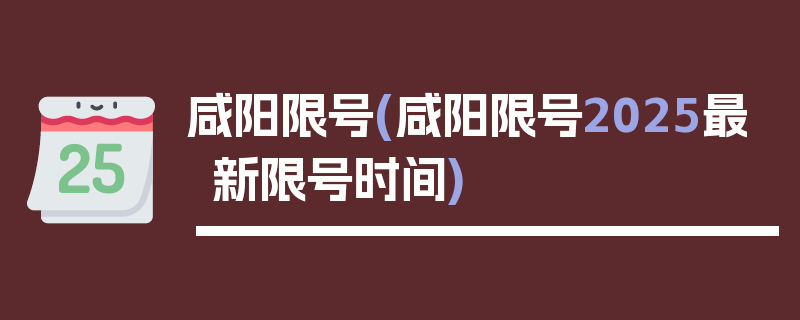 咸阳限号(咸阳限号2025最新限号时间)