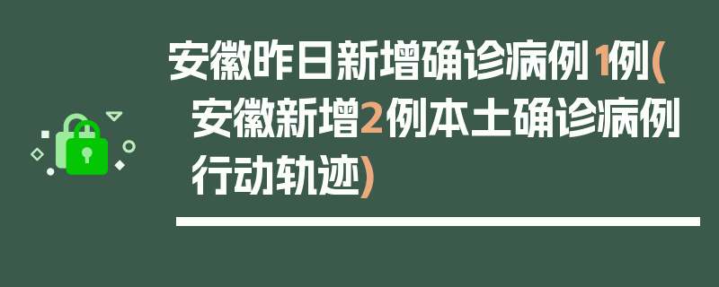 安徽昨日新增确诊病例1例(安徽新增2例本土确诊病例行动轨迹)