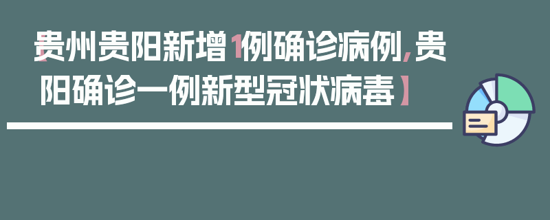 【贵州贵阳新增1例确诊病例,贵阳确诊一例新型冠状病毒】