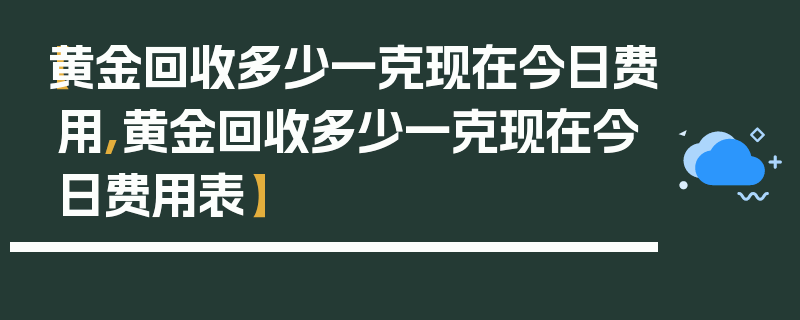 【黄金回收多少一克现在今日费用,黄金回收多少一克现在今日费用表】