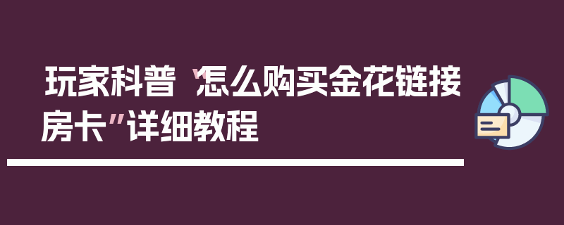 玩家科普“怎么购买金花链接房卡”详细教程