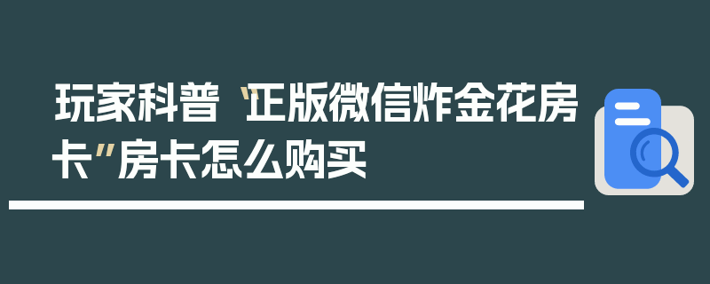 玩家科普“正版微信炸金花房卡”房卡怎么购买