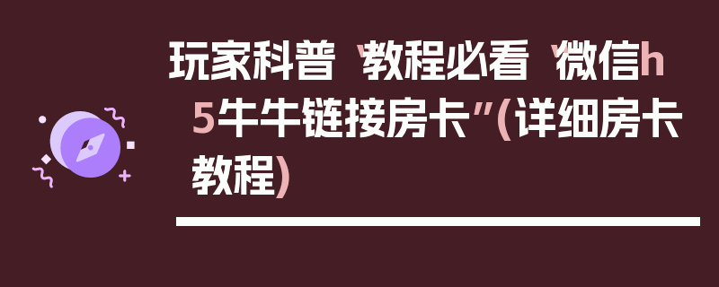 玩家科普“教程必看“微信h5牛牛链接房卡”(详细房卡教程)