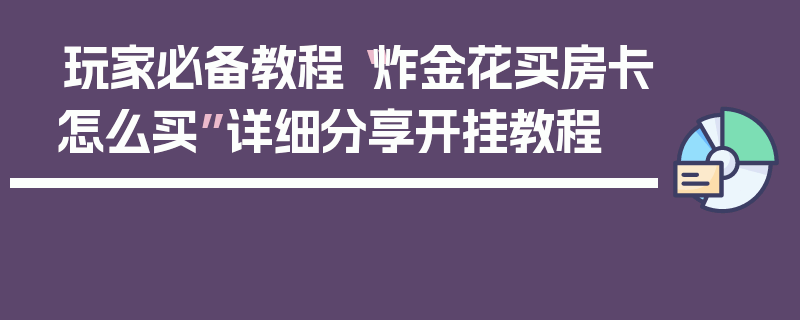 玩家必备教程“炸金花买房卡怎么买”详细分享开挂教程