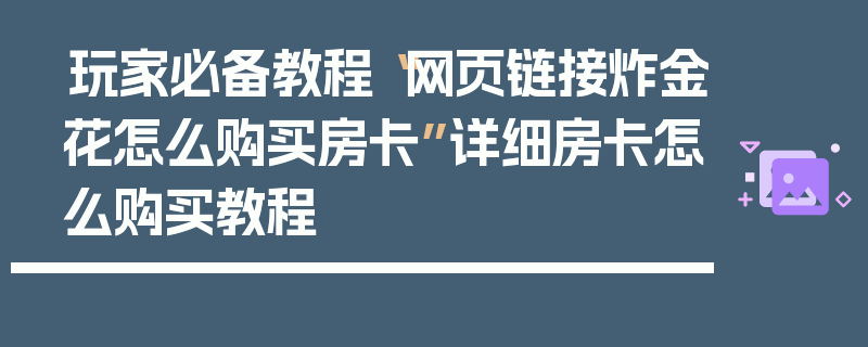 玩家必备教程“网页链接炸金花怎么购买房卡”详细房卡怎么购买教程