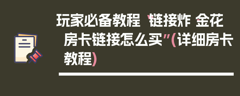 玩家必备教程“链接炸·金花房卡链接怎么买”(详细房卡教程)