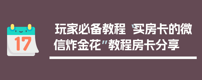 玩家必备教程“买房卡的微信炸金花”教程房卡分享