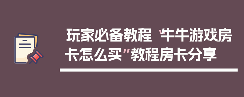 玩家必备教程“牛牛游戏房卡怎么买”教程房卡分享