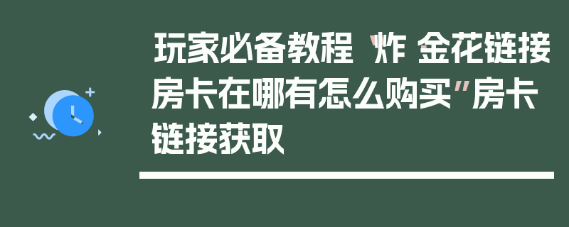 玩家必备教程“炸·金花链接房卡在哪有怎么购买”房卡链接获取