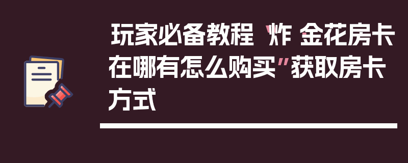 玩家必备教程“炸·金花房卡在哪有怎么购买”获取房卡方式