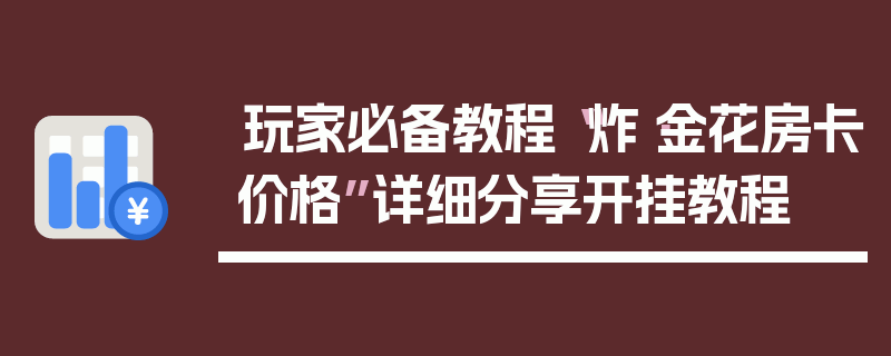 玩家必备教程“炸·金花房卡价格”详细分享开挂教程