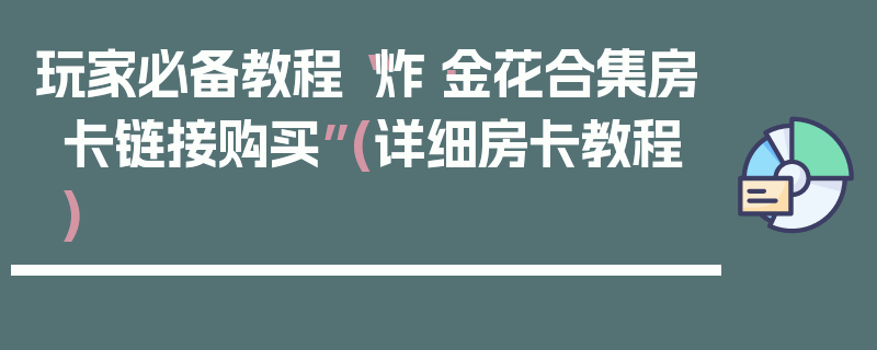 玩家必备教程“炸·金花合集房卡链接购买”(详细房卡教程)