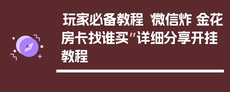玩家必备教程“微信炸·金花房卡找谁买”详细分享开挂教程
