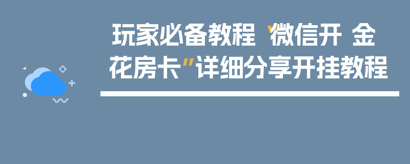 玩家必备教程“微信开 金 花房卡”详细分享开挂教程