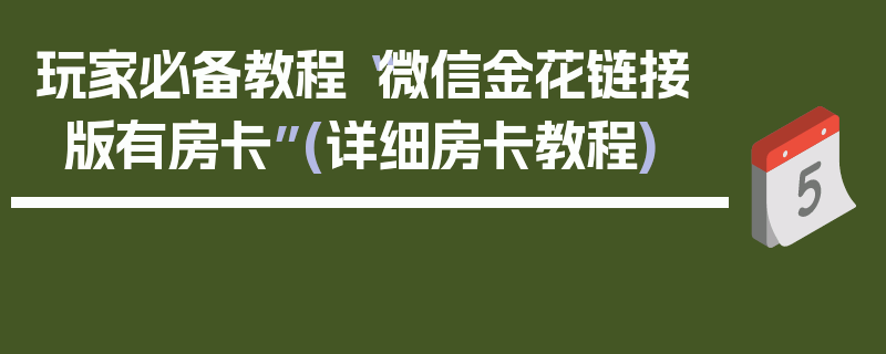 玩家必备教程“微信金花链接版有房卡”(详细房卡教程)