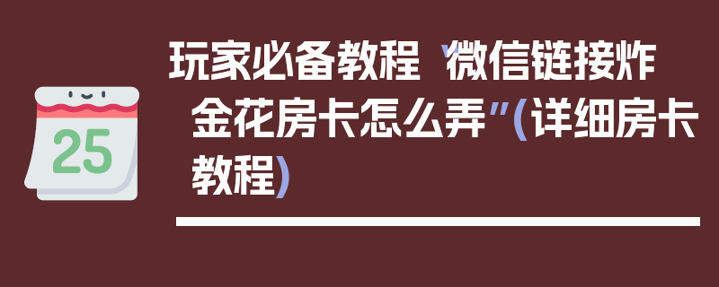 玩家必备教程“微信链接炸 金花房卡怎么弄”(详细房卡教程)