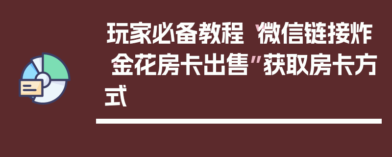 玩家必备教程“微信链接炸·金花房卡出售”获取房卡方式