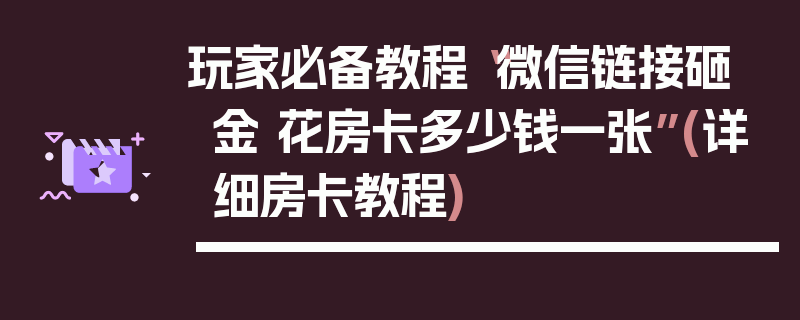玩家必备教程“微信链接砸 金 花房卡多少钱一张”(详细房卡教程)