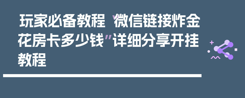 玩家必备教程“微信链接炸金花房卡多少钱”详细分享开挂教程