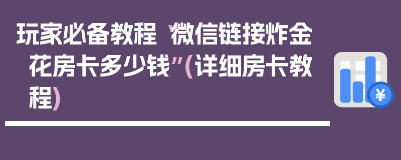 玩家必备教程“微信链接炸金花房卡多少钱”(详细房卡教程)