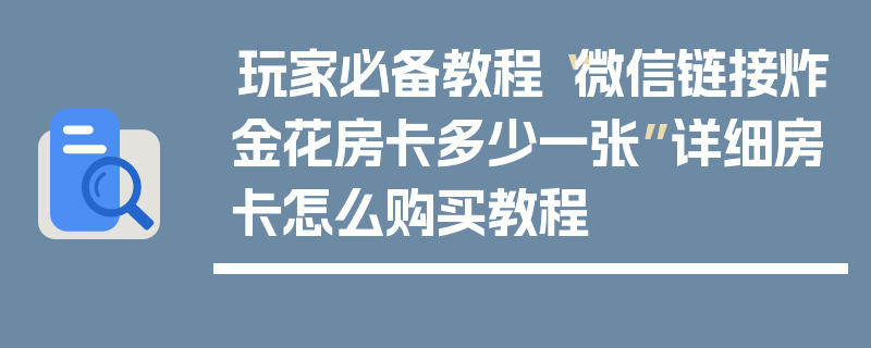 玩家必备教程“微信链接炸金花房卡多少一张”详细房卡怎么购买教程