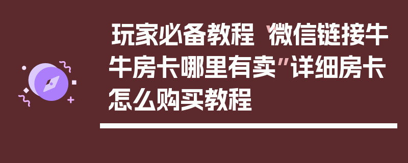 玩家必备教程“微信链接牛牛房卡哪里有卖”详细房卡怎么购买教程
