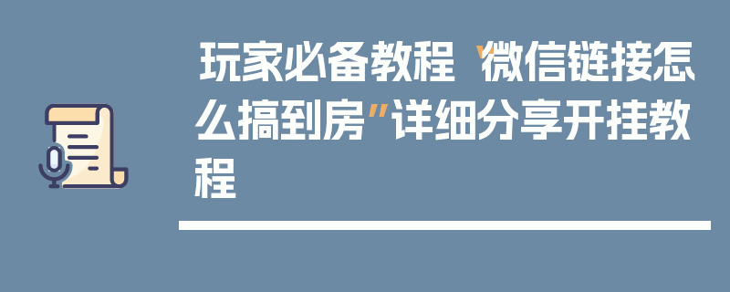 玩家必备教程“微信链接怎么搞到房”详细分享开挂教程