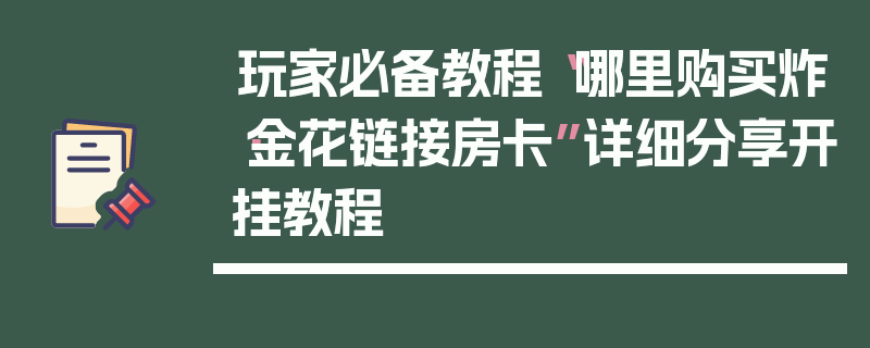 玩家必备教程“哪里购买炸·金花链接房卡”详细分享开挂教程