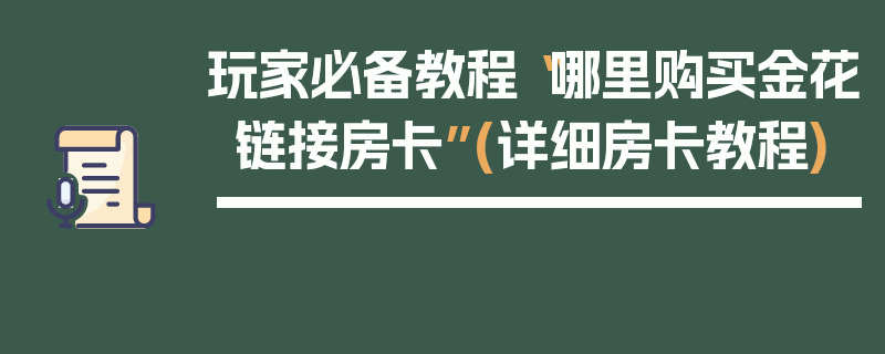 玩家必备教程“哪里购买金花链接房卡”(详细房卡教程)