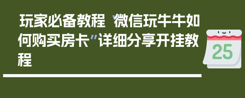 玩家必备教程“微信玩牛牛如何购买房卡”详细分享开挂教程