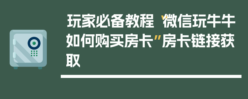 玩家必备教程“微信玩牛牛如何购买房卡”房卡链接获取