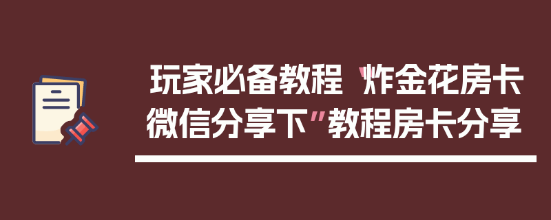 玩家必备教程“炸金花房卡微信分享下”教程房卡分享