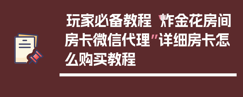 玩家必备教程“炸金花房间房卡微信代理”详细房卡怎么购买教程