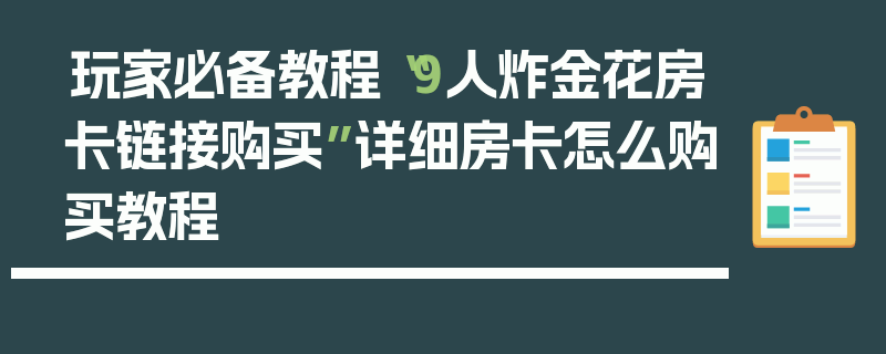 玩家必备教程“9人炸金花房卡链接购买”详细房卡怎么购买教程