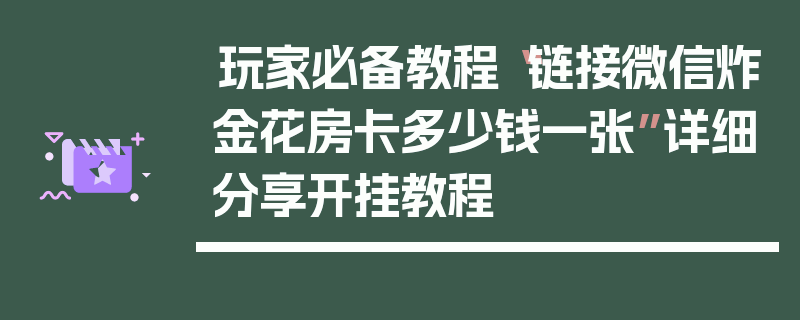 玩家必备教程“链接微信炸金花房卡多少钱一张”详细分享开挂教程