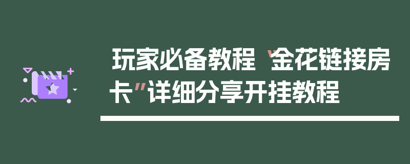 玩家必备教程“金花链接房卡”详细分享开挂教程