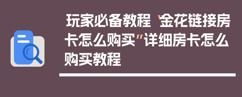 玩家必备教程“金花链接房卡怎么购买”详细房卡怎么购买教程