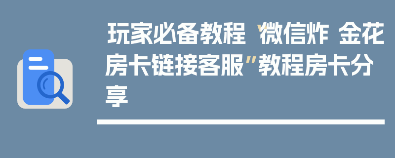 玩家必备教程“微信炸 金花房卡链接客服”教程房卡分享